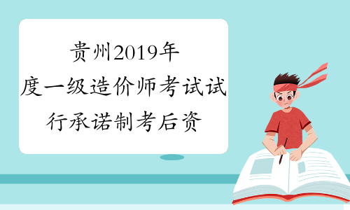 贵州2019年度一级造价师考试试行承诺制考后资格复核