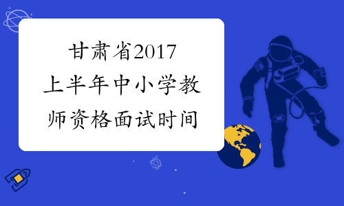 甘肃省2017上半年中小学教师资格面试时间