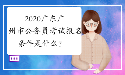 2020广东广州市公务员考试报名条件是什么？_中公教育网