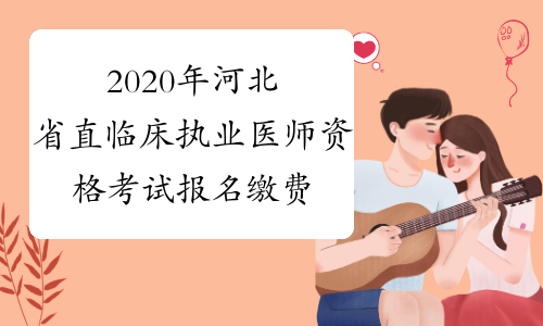 2020年河北省直临床执业医师资格考试报名缴费时间：5月15