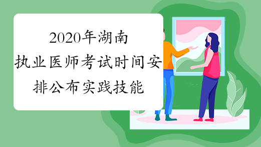 2020年湖南执业医师考试时间安排公布实践技能+医学综合