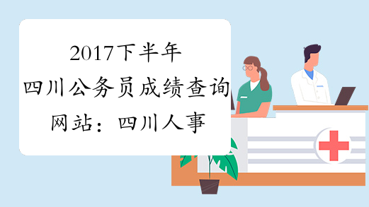 2017下半年四川公务员成绩查询网站：四川人事考试网