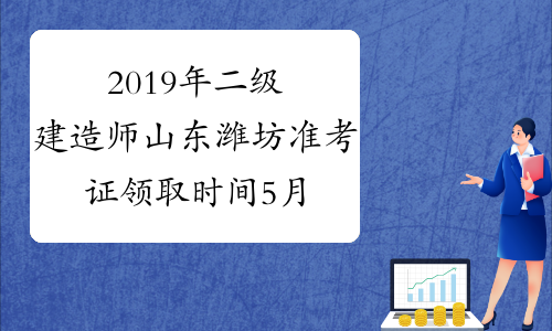 2019年二级建造师山东潍坊准考证领取时间5月20日前