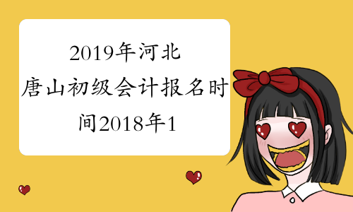 2019年河北唐山初级会计报名时间2018年11月8日-30日