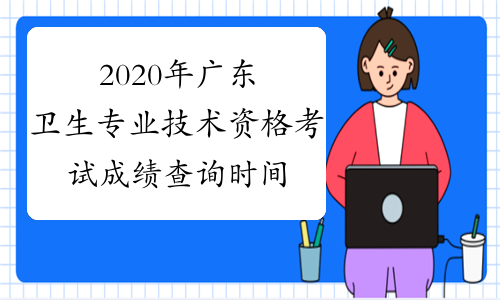 2020年广东卫生专业技术资格考试成绩查询时间及入口考后2