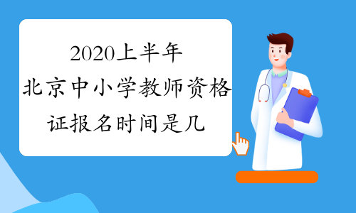 2020上半年北京中小学教师资格证报名时间是几号？