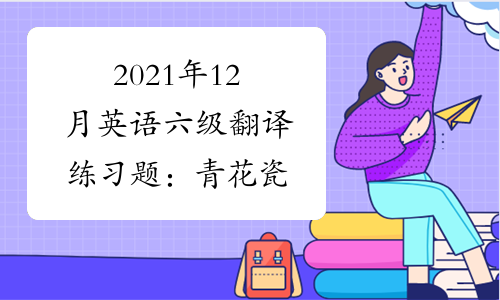 2021年12月英语六级翻译练习题：青花瓷