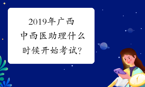 2019年广西中西医助理什么时候开始考试？