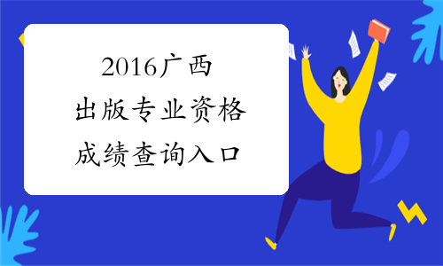 2016广西出版专业资格成绩查询入口