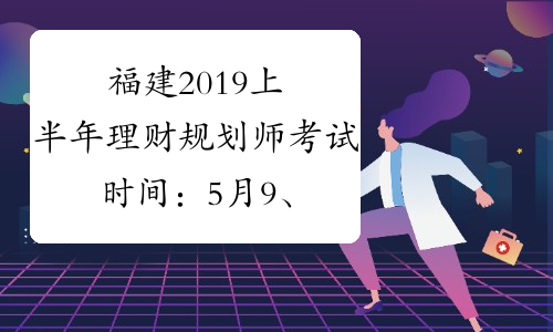 福建2019上半年理财规划师考试时间：5月9、10日