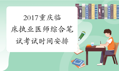 2017重庆临床执业医师综合笔试考试时间安排