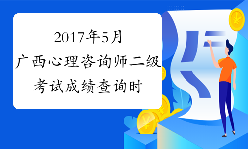 2017年5月广西心理咨询师二级考试成绩查询时间：8月4日