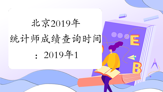 北京2019年统计师成绩查询时间：2019年12月22日-2017年1月31日