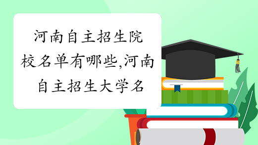 河南自主招生院校名单有哪些,河南自主招生大学名单