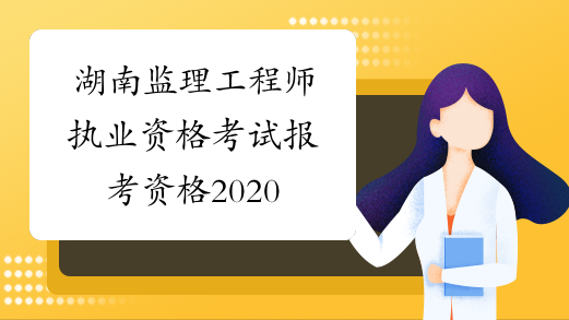 湖南监理工程师执业资格考试报考资格2020