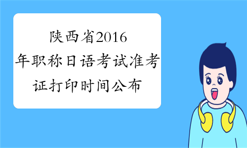 陕西省2016年职称日语考试准考证打印时间公布