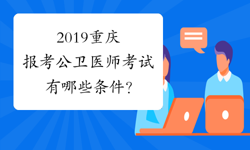 2019重庆报考公卫医师考试有哪些条件？