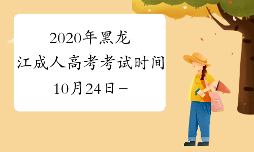 2020年黑龙江成人高考考试时间10月24日-25日