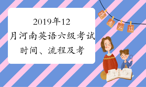 2019年12月河南英语六级考试时间、流程及考试内容题型12