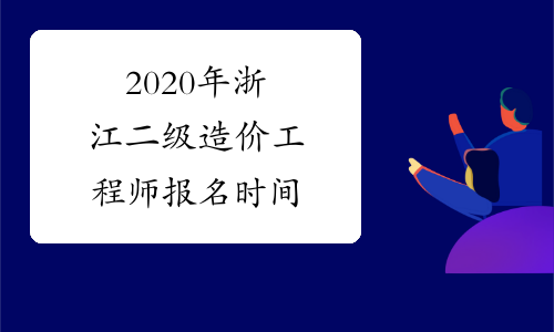 2020年浙江二级造价工程师报名时间