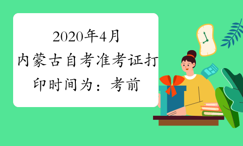 2020年4月内蒙古自考准考证打印时间为：考前7天
