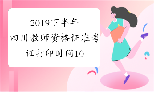 2019下半年四川教师资格证准考证打印时间10月28日起