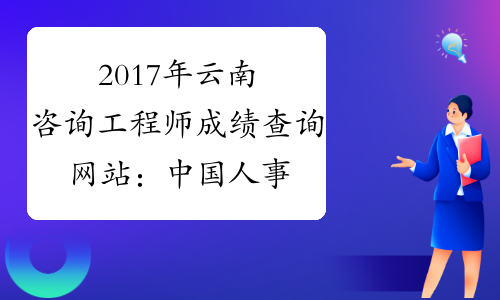 2017年云南咨询工程师成绩查询网站：中国人事考试网