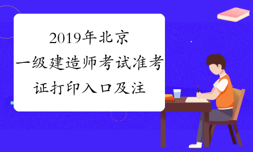 2019年北京一级建造师考试准考证打印入口及注意事项