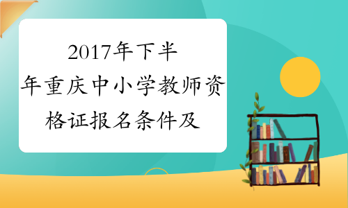 2017年下半年重庆中小学教师资格证报名条件及报考对象