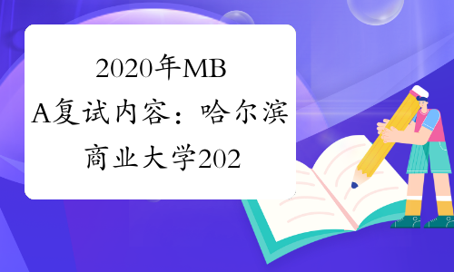 2020年MBA复试内容：哈尔滨商业大学2020年硕士研究生复试