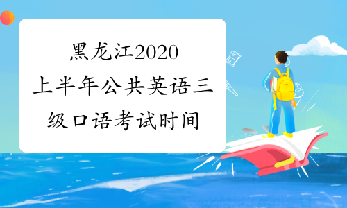 黑龙江2020上半年公共英语三级口语考试时间