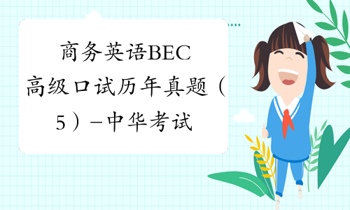 商务英语BEC高级口试历年真题（5）-中华考试网