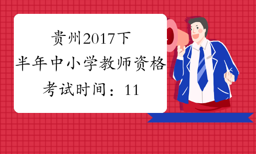 贵州2017下半年中小学教师资格考试时间：11月4日