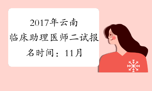 2017年云南临床助理医师二试报名时间：11月13日截止