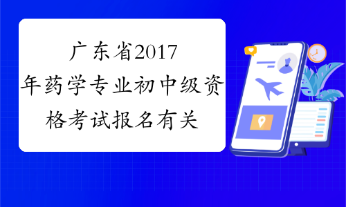 广东省2017年药学专业初中级资格考试报名有关事项的通知
