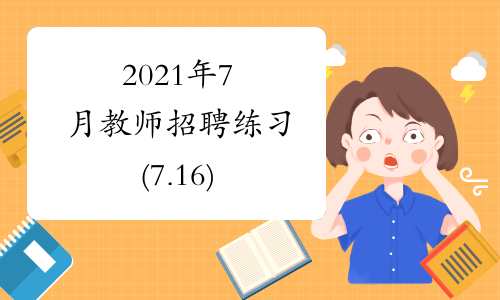 2021年7月教师招聘练习(7.16)
