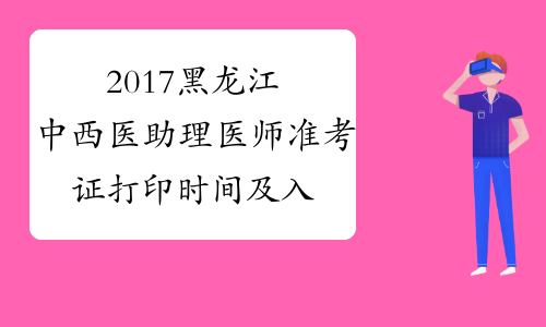 2017黑龙江中西医助理医师准考证打印时间及入口