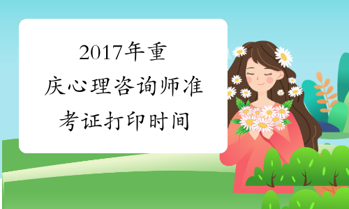 2017年重庆心理咨询师准考证打印时间