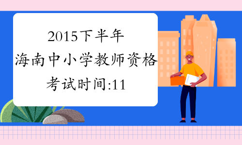 2015下半年海南中小学教师资格考试时间:11月1日