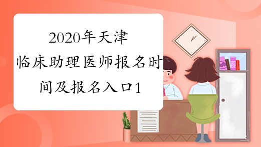 2020年天津临床助理医师报名时间及报名入口1月9日-21日