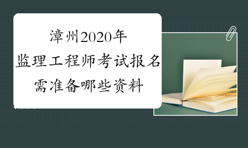 漳州2020年监理工程师考试报名需准备哪些资料?
