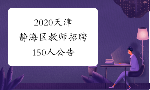 2020天津静海区教师招聘150人公告