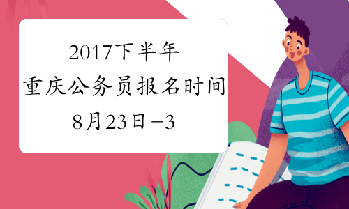 2017下半年重庆公务员报名时间8月23日-30日 考试时间9月23日