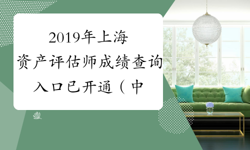2019年上海资产评估师成绩查询入口已开通（中国资产评估