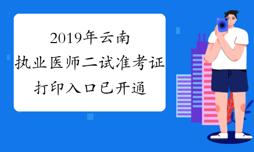 2019年云南执业医师二试准考证打印入口已开通