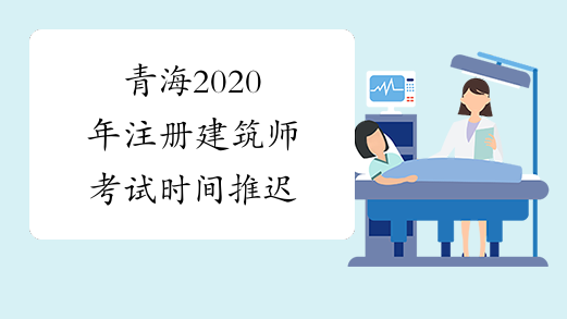 青海2020年注册建筑师考试时间推迟