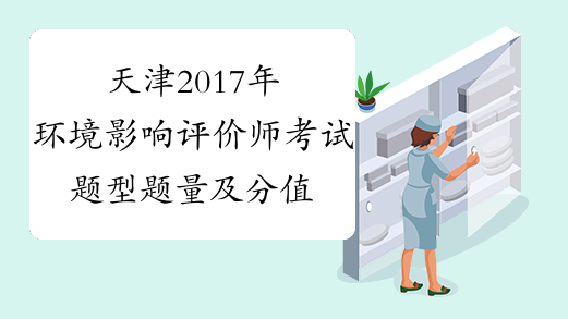天津2017年环境影响评价师考试题型题量及分值