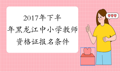 2017年下半年黑龙江中小学教师资格证报名条件