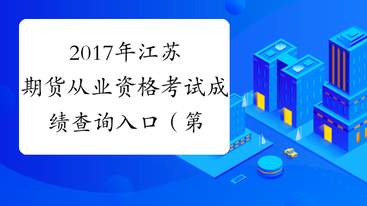 2017年江苏期货从业资格考试成绩查询入口（第四次）