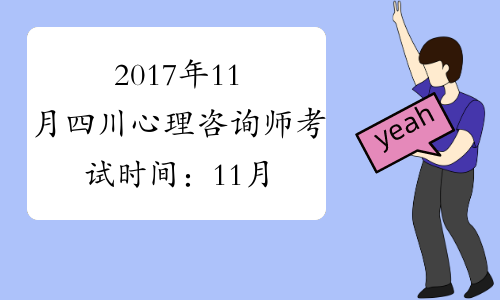 2017年11月四川心理咨询师考试时间：11月18日